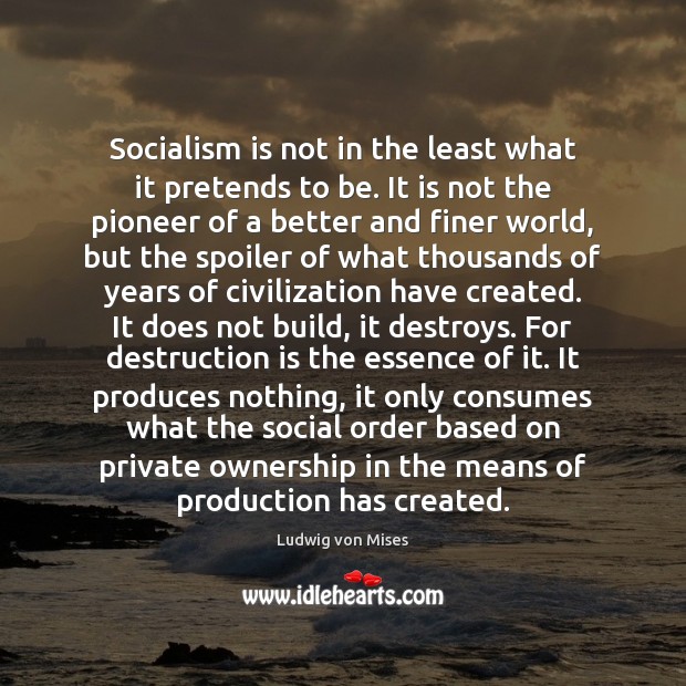 Socialism is not in the least what it pretends to be. It Ludwig von Mises Picture Quote