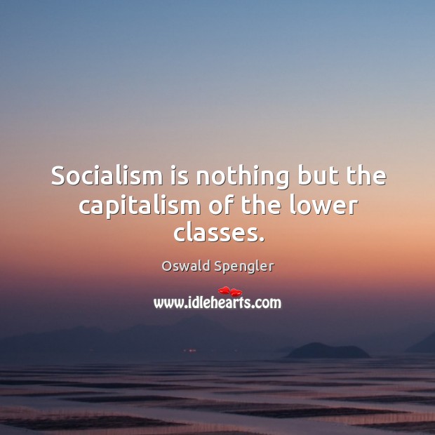 Socialism is nothing but the capitalism of the lower classes. Image