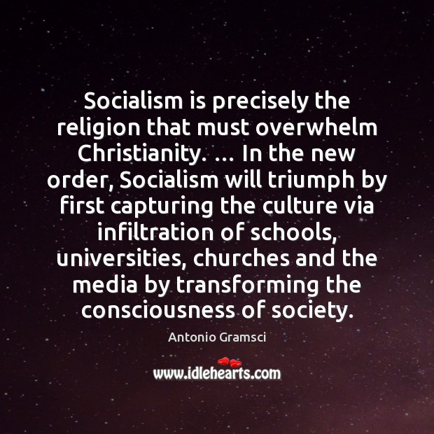 Socialism is precisely the religion that must overwhelm Christianity. … In the new Antonio Gramsci Picture Quote