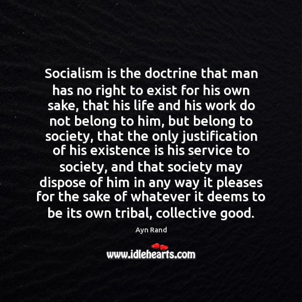 Socialism is the doctrine that man has no right to exist for Ayn Rand Picture Quote