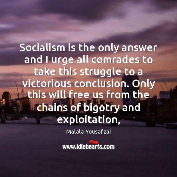 Socialism is the only answer and I urge all comrades to take Image