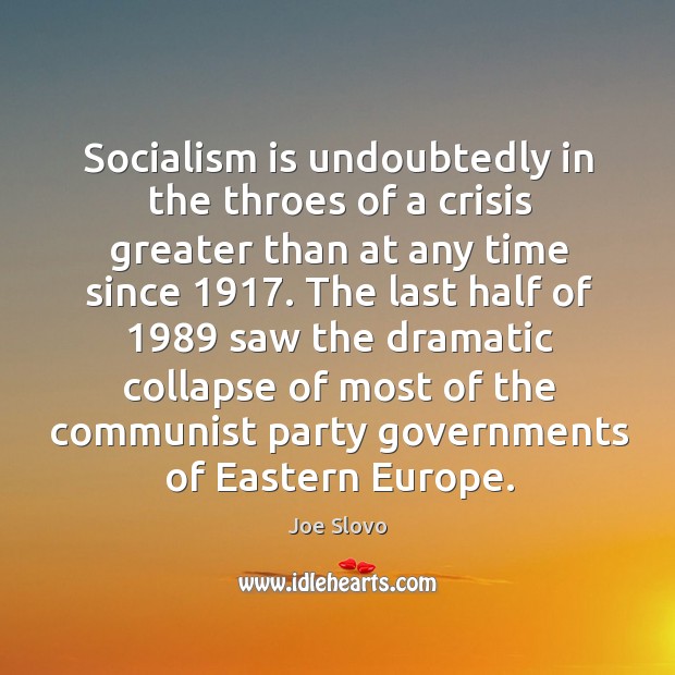 Socialism is undoubtedly in the throes of a crisis greater than at any time since 1917. Joe Slovo Picture Quote