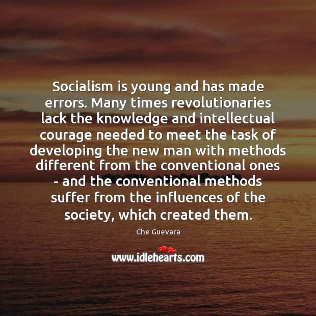 Socialism is young and has made errors. Many times revolutionaries lack the Che Guevara Picture Quote