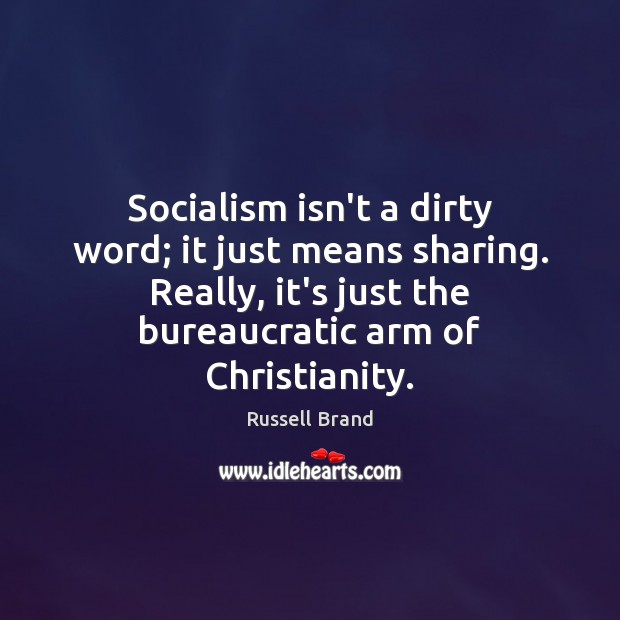Socialism isn’t a dirty word; it just means sharing. Really, it’s just Russell Brand Picture Quote