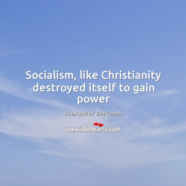 Socialism, like Christianity destroyed itself to gain power Image