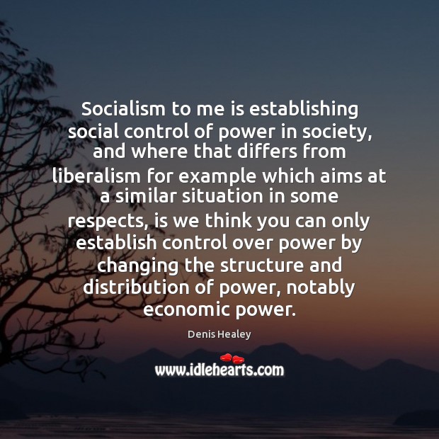 Socialism to me is establishing social control of power in society, and Denis Healey Picture Quote