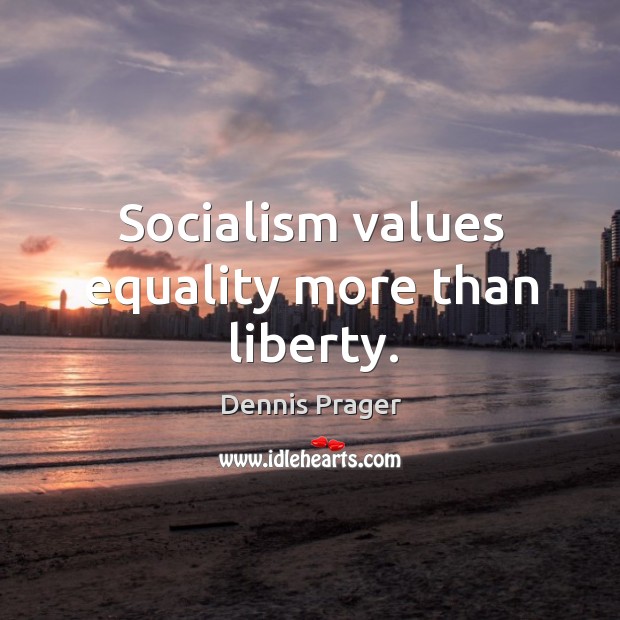 Socialism values equality more than liberty. Dennis Prager Picture Quote