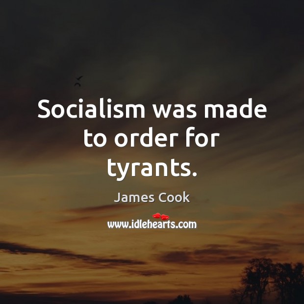 Socialism was made to order for tyrants. James Cook Picture Quote