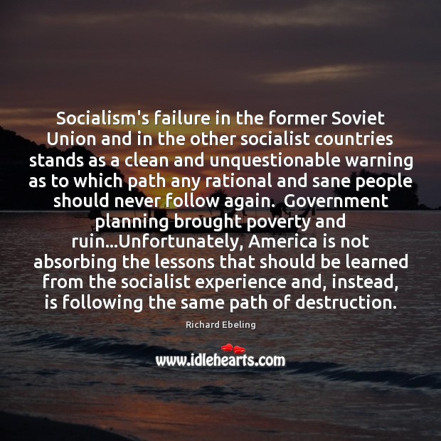 Socialism’s failure in the former Soviet Union and in the other socialist Richard Ebeling Picture Quote