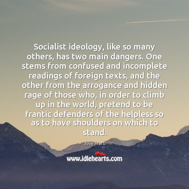 Socialist ideology, like so many others, has two main dangers. One stems Jose Marti Picture Quote
