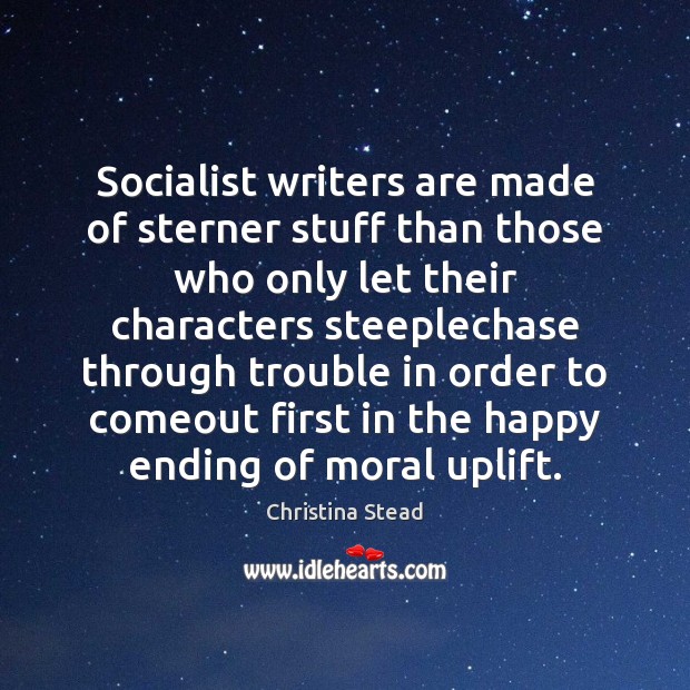 Socialist writers are made of sterner stuff than those who only let Christina Stead Picture Quote