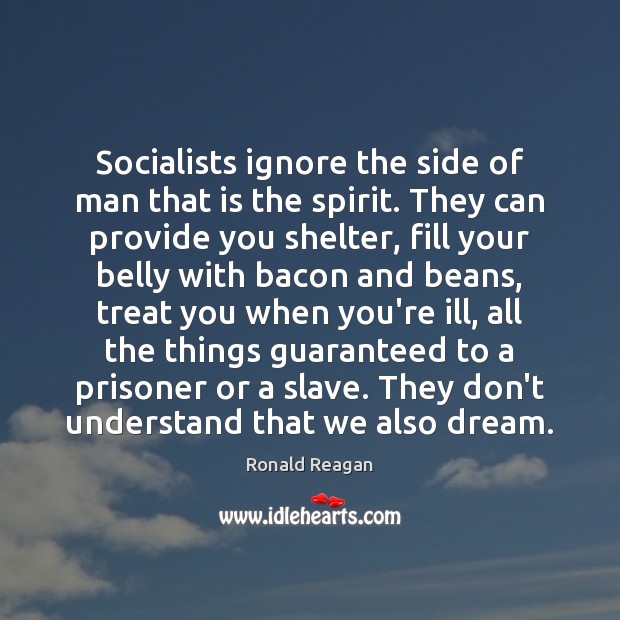 Socialists ignore the side of man that is the spirit. They can Ronald Reagan Picture Quote