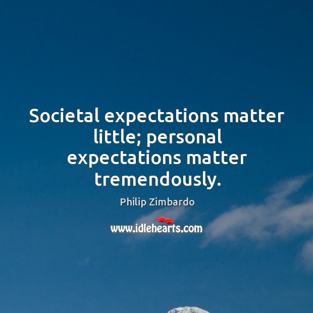 Societal expectations matter little; personal expectations matter tremendously. Image