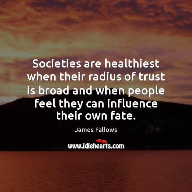 Societies are healthiest when their radius of trust is broad and when Trust Quotes Image