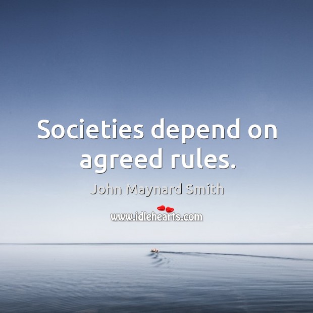 Societies depend on agreed rules. John Maynard Smith Picture Quote
