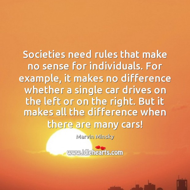 Societies need rules that make no sense for individuals. For example, it Marvin Minsky Picture Quote