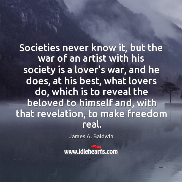 Societies never know it, but the war of an artist with his Society Quotes Image
