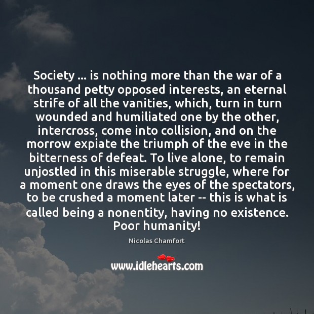 Society … is nothing more than the war of a thousand petty opposed Nicolas Chamfort Picture Quote