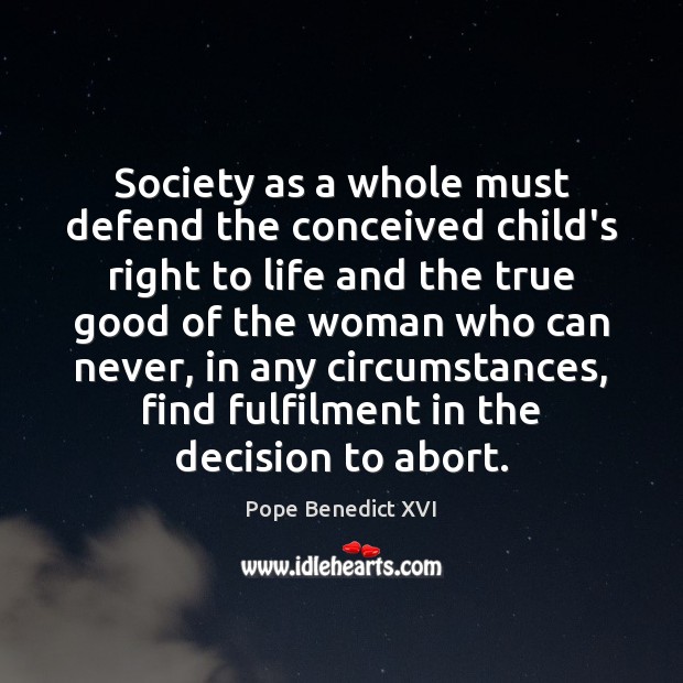 Society as a whole must defend the conceived child’s right to life Pope Benedict XVI Picture Quote