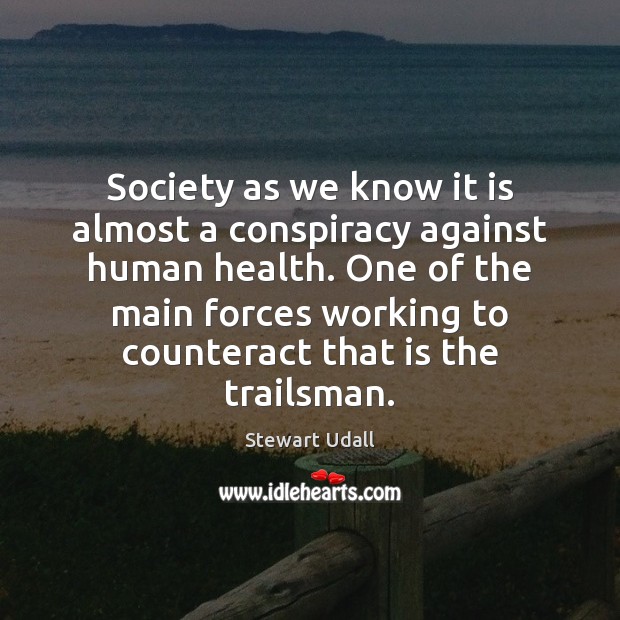 Society as we know it is almost a conspiracy against human health. Stewart Udall Picture Quote