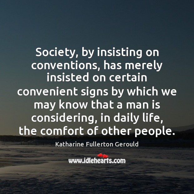 Society, by insisting on conventions, has merely insisted on certain convenient signs Katharine Fullerton Gerould Picture Quote