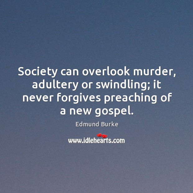 Society can overlook murder, adultery or swindling; it never forgives preaching of a new gospel. Image