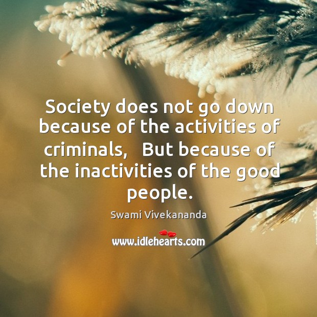 Society does not go down because of the activities of criminals,   But Swami Vivekananda Picture Quote