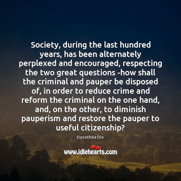 Society, during the last hundred years, has been alternately perplexed and encouraged, Dorothea Dix Picture Quote