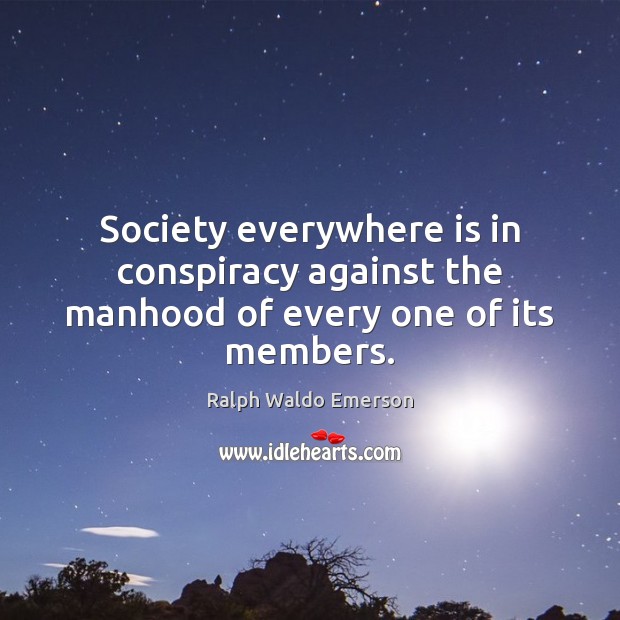 Society everywhere is in conspiracy against the manhood of every one of its members. Image