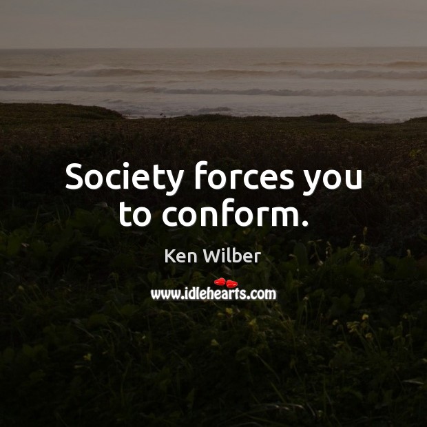 Society forces you to conform. Image