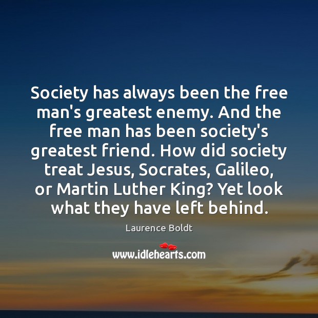Society has always been the free man’s greatest enemy. And the free Laurence Boldt Picture Quote