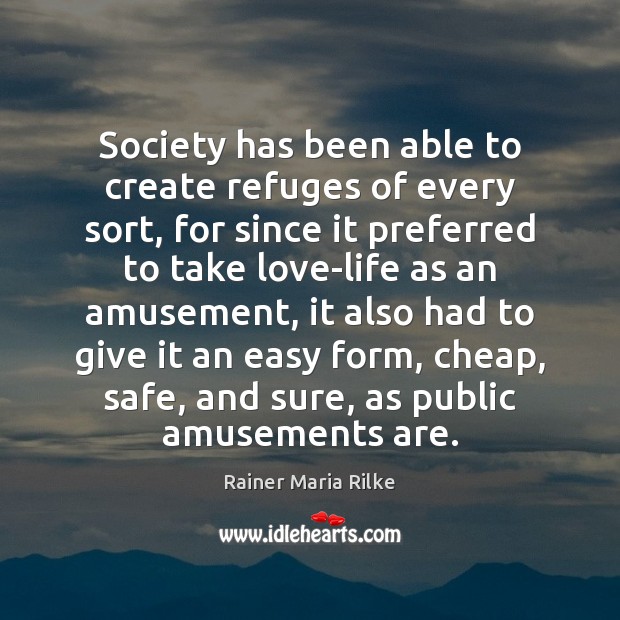 Society has been able to create refuges of every sort, for since Rainer Maria Rilke Picture Quote