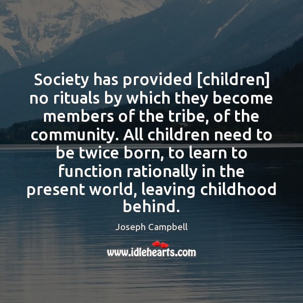 Society has provided [children] no rituals by which they become members of Joseph Campbell Picture Quote