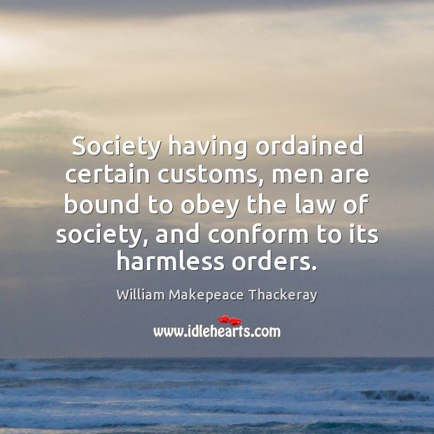 Society having ordained certain customs, men are bound to obey the law Image