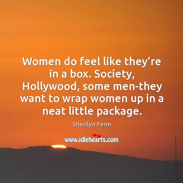 Society, hollywood, some men-they want to wrap women up in a neat little package. Sherilyn Fenn Picture Quote