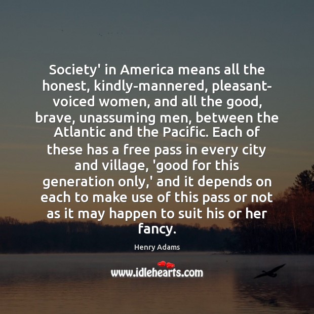 Society’ in America means all the honest, kindly-mannered, pleasant- voiced women, and Henry Adams Picture Quote