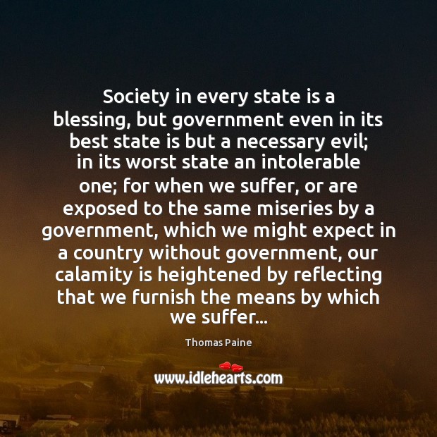 Society in every state is a blessing, but government even in its Thomas Paine Picture Quote