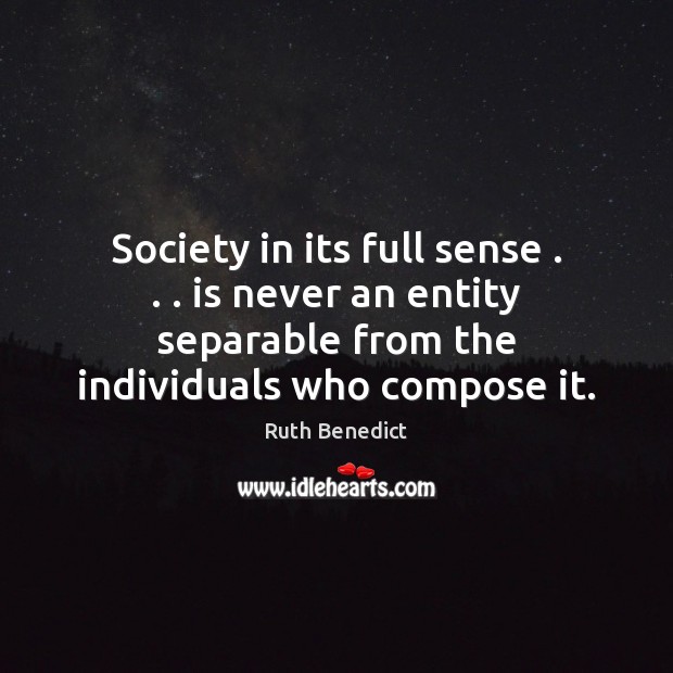 Society in its full sense . . . is never an entity separable from the Ruth Benedict Picture Quote
