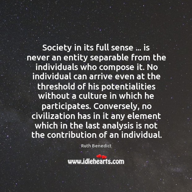 Society in its full sense … is never an entity separable from the Ruth Benedict Picture Quote