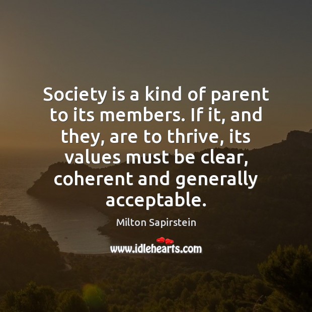 Society is a kind of parent to its members. If it, and Milton Sapirstein Picture Quote