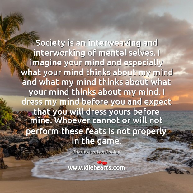 Society is an interweaving and interworking of mental selves. I imagine your Society Quotes Image