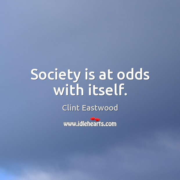 Society is at odds with itself. Clint Eastwood Picture Quote