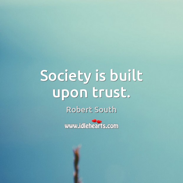 Society is built upon trust. Robert South Picture Quote