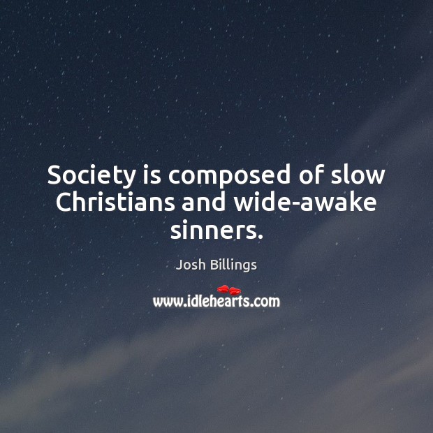 Society is composed of slow Christians and wide-awake sinners. Josh Billings Picture Quote