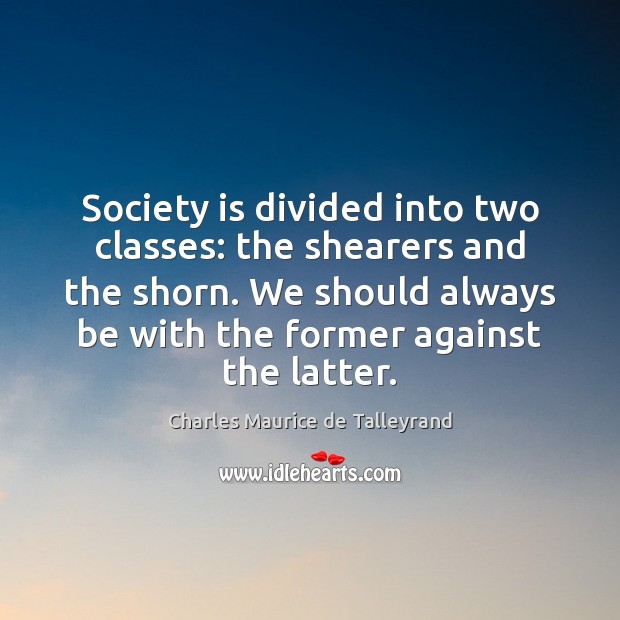 Society is divided into two classes: the shearers and the shorn. We Society Quotes Image