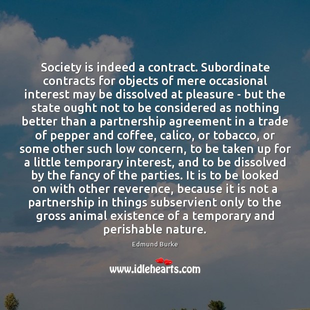 Society is indeed a contract. Subordinate contracts for objects of mere occasional Society Quotes Image