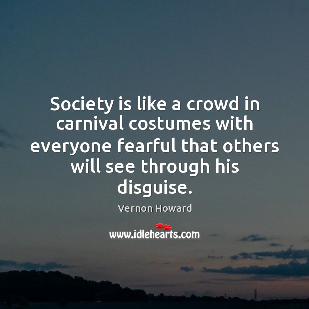 Society is like a crowd in carnival costumes with everyone fearful that Vernon Howard Picture Quote