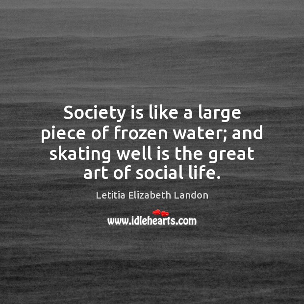 Society is like a large piece of frozen water; and skating well Letitia Elizabeth Landon Picture Quote