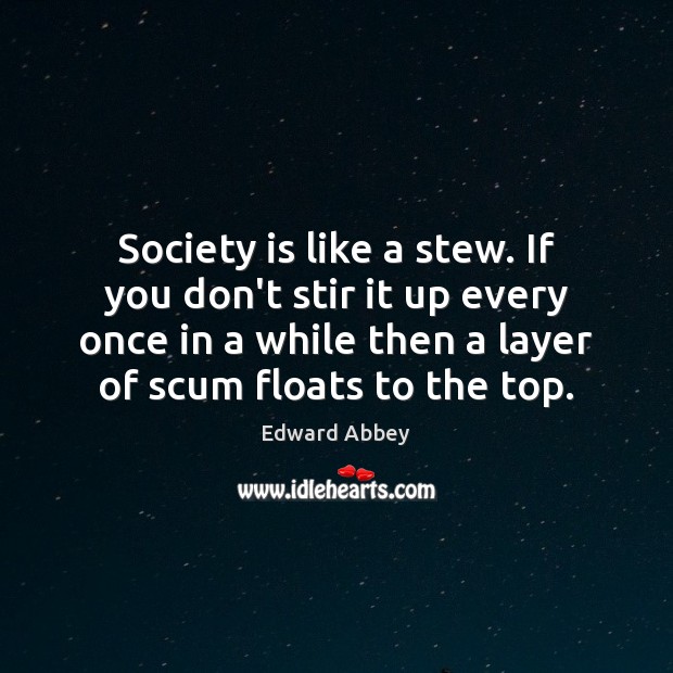 Society is like a stew. If you don’t stir it up every Edward Abbey Picture Quote