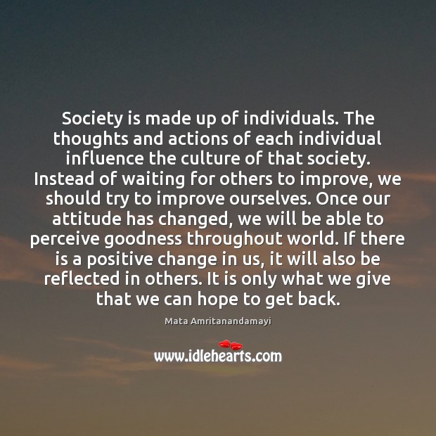 Society is made up of individuals. The thoughts and actions of each Society Quotes Image